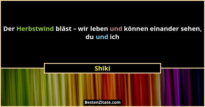 Der Herbstwind bläst – wir leben und können einander sehen, du und ich... - Shiki