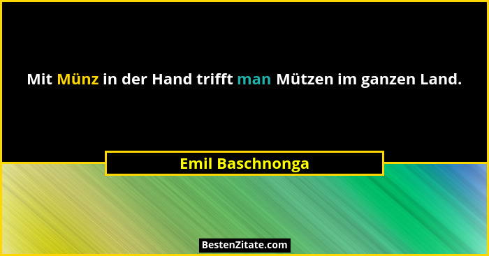 Mit Münz in der Hand trifft man Mützen im ganzen Land.... - Emil Baschnonga