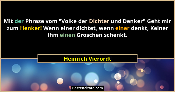 Mit der Phrase vom "Volke der Dichter und Denker" Geht mir zum Henker! Wenn einer dichtet, wenn einer denkt, Keiner ihm ei... - Heinrich Vierordt