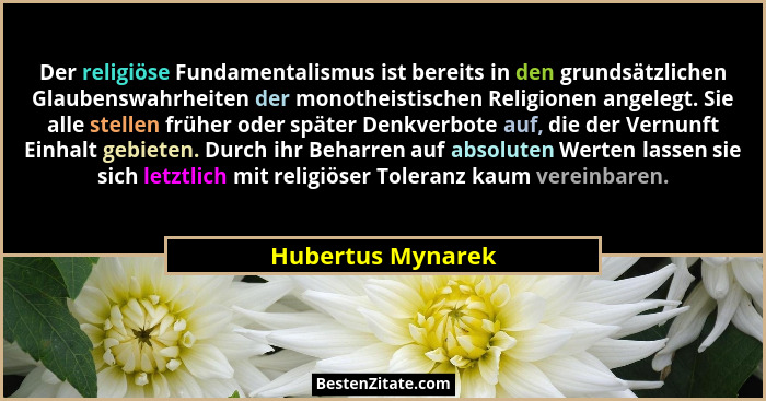 Der religiöse Fundamentalismus ist bereits in den grundsätzlichen Glaubenswahrheiten der monotheistischen Religionen angelegt. Sie... - Hubertus Mynarek