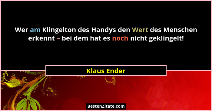 Wer am Klingelton des Handys den Wert des Menschen erkennt – bei dem hat es noch nicht geklingelt!... - Klaus Ender