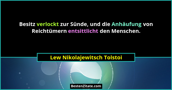 Besitz verlockt zur Sünde, und die Anhäufung von Reichtümern entsittlicht den Menschen.... - Lew Nikolajewitsch Tolstoi