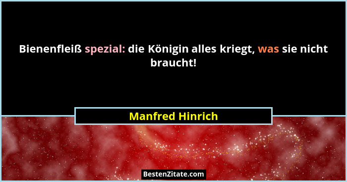 Bienenfleiß spezial: die Königin alles kriegt, was sie nicht braucht!... - Manfred Hinrich