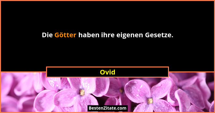 Die Götter haben ihre eigenen Gesetze.... - Ovid