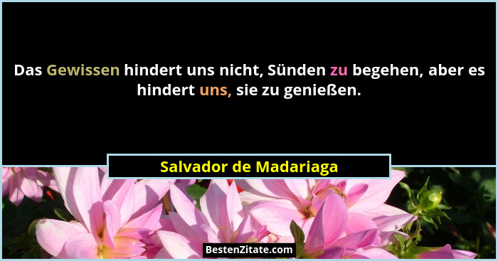 Das Gewissen hindert uns nicht, Sünden zu begehen, aber es hindert uns, sie zu genießen.... - Salvador de Madariaga