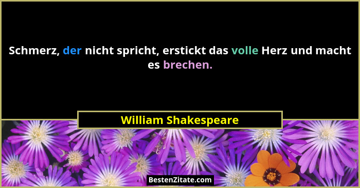 Schmerz, der nicht spricht, erstickt das volle Herz und macht es brechen.... - William Shakespeare