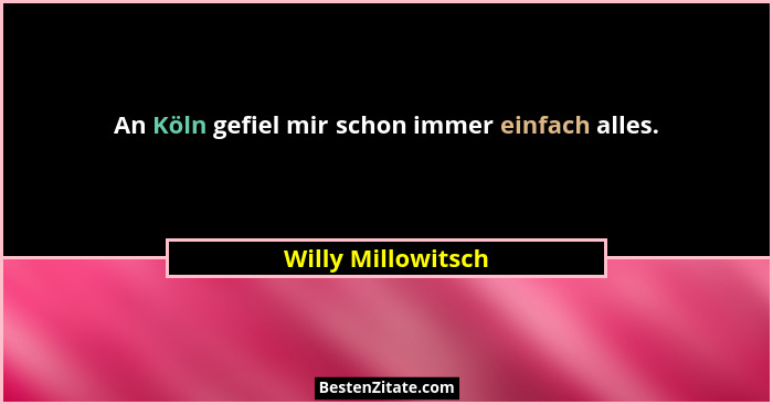 An Köln gefiel mir schon immer einfach alles.... - Willy Millowitsch