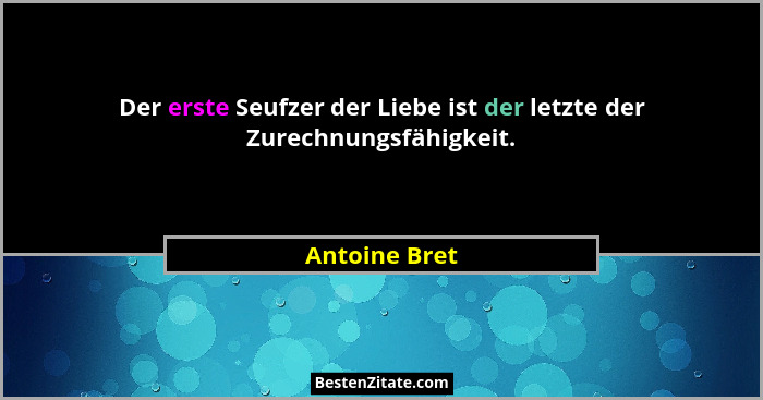 Der erste Seufzer der Liebe ist der letzte der Zurechnungsfähigkeit.... - Antoine Bret