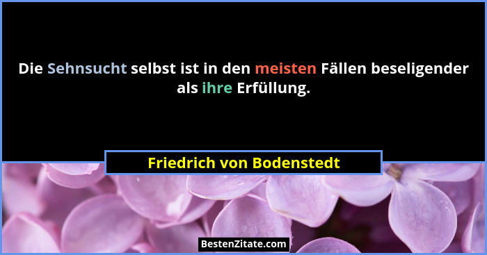 Die Sehnsucht selbst ist in den meisten Fällen beseligender als ihre Erfüllung.... - Friedrich von Bodenstedt