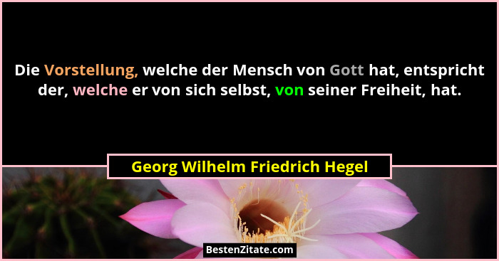 Die Vorstellung, welche der Mensch von Gott hat, entspricht der, welche er von sich selbst, von seiner Freiheit, hat.... - Georg Wilhelm Friedrich Hegel