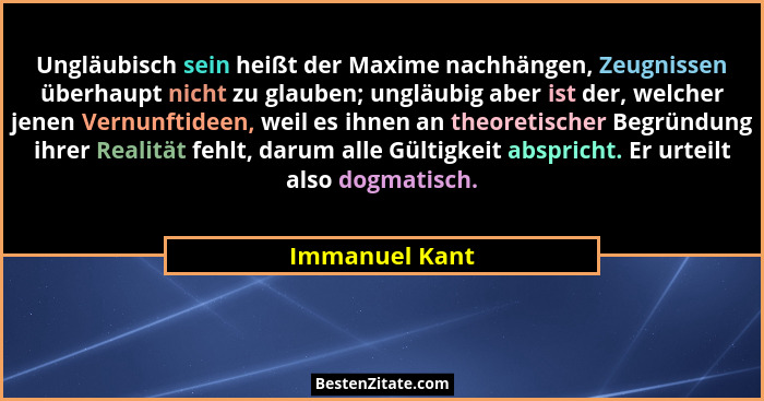 Ungläubisch sein heißt der Maxime nachhängen, Zeugnissen überhaupt nicht zu glauben; ungläubig aber ist der, welcher jenen Vernunftide... - Immanuel Kant
