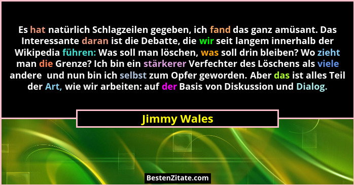 Es hat natürlich Schlagzeilen gegeben, ich fand das ganz amüsant. Das Interessante daran ist die Debatte, die wir seit langem innerhalb... - Jimmy Wales