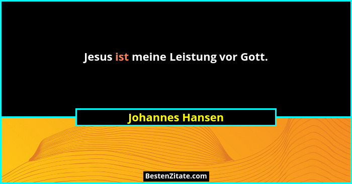 Jesus ist meine Leistung vor Gott.... - Johannes Hansen