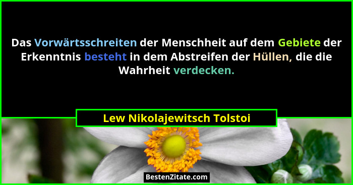 Das Vorwärtsschreiten der Menschheit auf dem Gebiete der Erkenntnis besteht in dem Abstreifen der Hüllen, die die Wahrhei... - Lew Nikolajewitsch Tolstoi