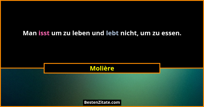 Man isst um zu leben und lebt nicht, um zu essen.... - Molière