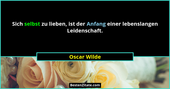 Sich selbst zu lieben, ist der Anfang einer lebenslangen Leidenschaft.... - Oscar Wilde