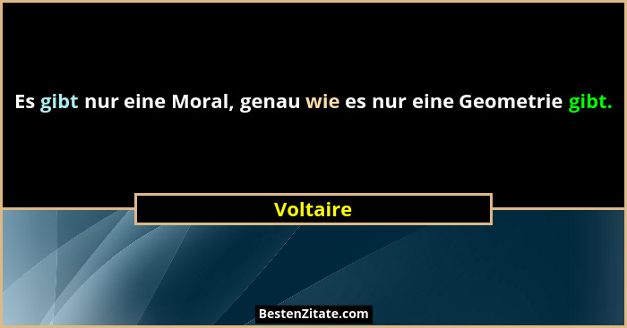 Es gibt nur eine Moral, genau wie es nur eine Geometrie gibt.... - Voltaire