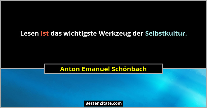 Lesen ist das wichtigste Werkzeug der Selbstkultur.... - Anton Emanuel Schönbach