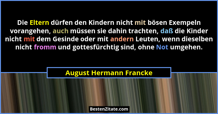 Die Eltern dürfen den Kindern nicht mit bösen Exempeln vorangehen, auch müssen sie dahin trachten, daß die Kinder nicht mit d... - August Hermann Francke