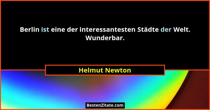 Berlin ist eine der interessantesten Städte der Welt. Wunderbar.... - Helmut Newton