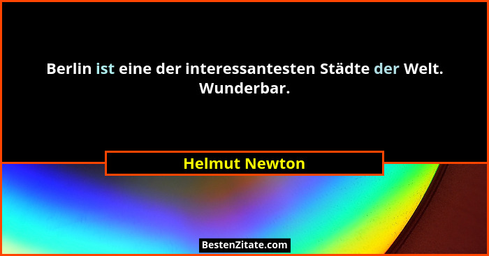 Berlin ist eine der interessantesten Städte der Welt. Wunderbar.... - Helmut Newton