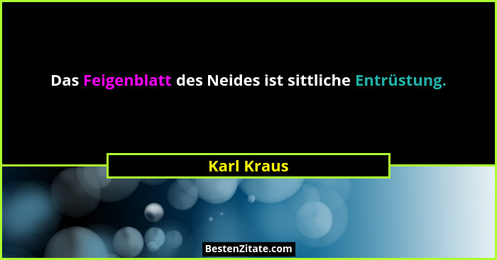 Das Feigenblatt des Neides ist sittliche Entrüstung.... - Karl Kraus