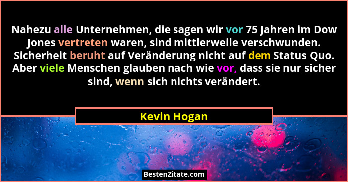 Nahezu alle Unternehmen, die sagen wir vor 75 Jahren im Dow Jones vertreten waren, sind mittlerweile verschwunden. Sicherheit beruht auf... - Kevin Hogan
