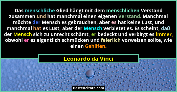 Das menschliche Glied hängt mit dem menschlichen Verstand zusammen und hat manchmal einen eigenen Verstand. Manchmal möchte der Me... - Leonardo da Vinci