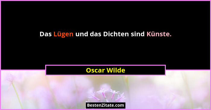 Das Lügen und das Dichten sind Künste.... - Oscar Wilde