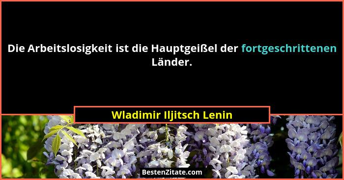 Die Arbeitslosigkeit ist die Hauptgeißel der fortgeschrittenen Länder.... - Wladimir Iljitsch Lenin