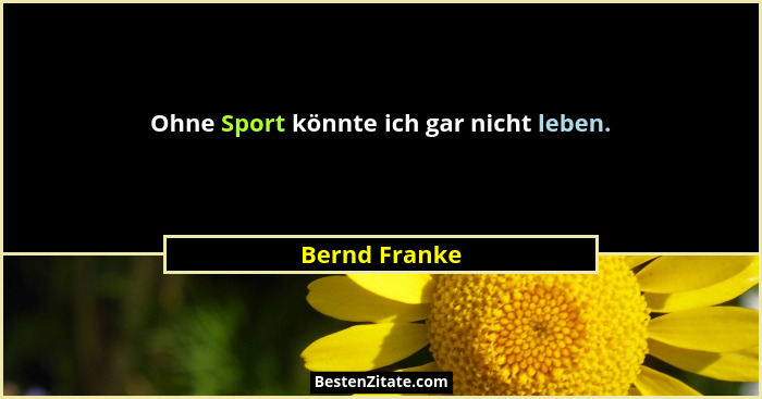 Ohne Sport könnte ich gar nicht leben.... - Bernd Franke