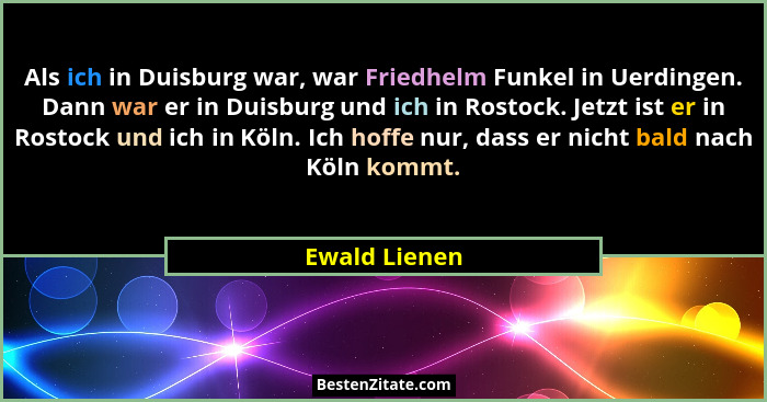 Als ich in Duisburg war, war Friedhelm Funkel in Uerdingen. Dann war er in Duisburg und ich in Rostock. Jetzt ist er in Rostock und ich... - Ewald Lienen