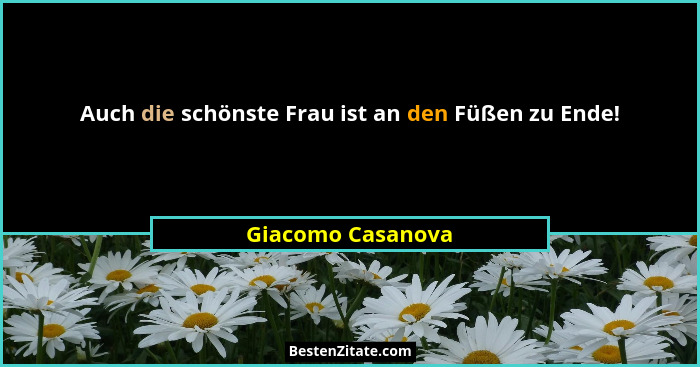 Auch die schönste Frau ist an den Füßen zu Ende!... - Giacomo Casanova