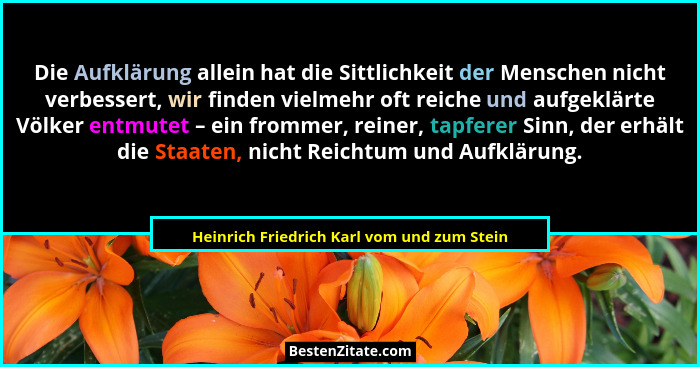Die Aufklärung allein hat die Sittlichkeit der Menschen nicht verbessert, wir finden vielmehr oft reiche u... - Heinrich Friedrich Karl vom und zum Stein