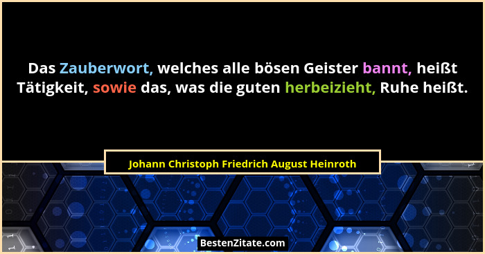 Das Zauberwort, welches alle bösen Geister bannt, heißt Tätigkeit, sowie das, was die guten herbeizieht,... - Johann Christoph Friedrich August Heinroth