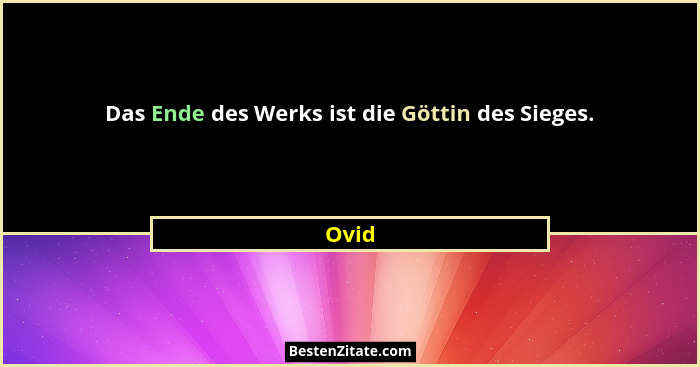 Das Ende des Werks ist die Göttin des Sieges.... - Ovid