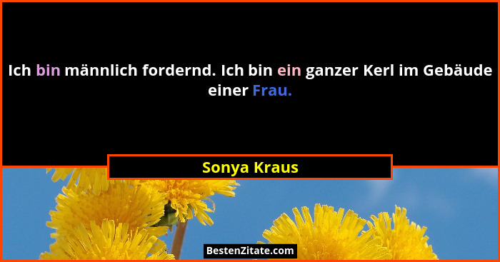 Ich bin männlich fordernd. Ich bin ein ganzer Kerl im Gebäude einer Frau.... - Sonya Kraus