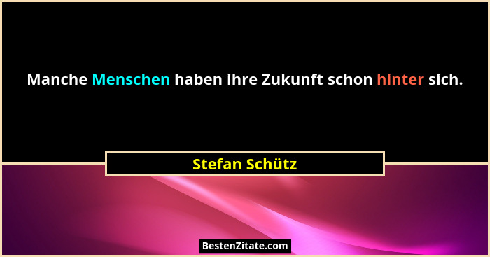 Manche Menschen haben ihre Zukunft schon hinter sich.... - Stefan Schütz