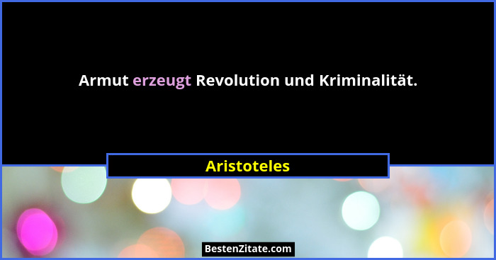 Armut erzeugt Revolution und Kriminalität.... - Aristoteles
