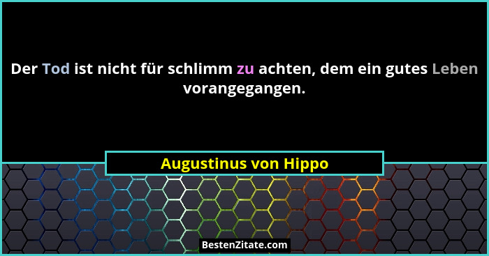 Der Tod ist nicht für schlimm zu achten, dem ein gutes Leben vorangegangen.... - Augustinus von Hippo