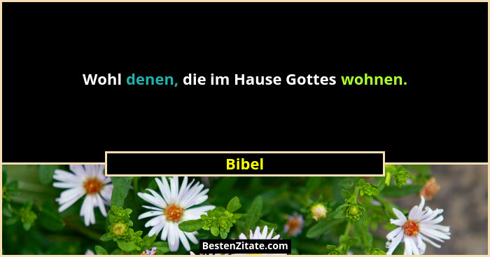 Wohl denen, die im Hause Gottes wohnen.... - Bibel