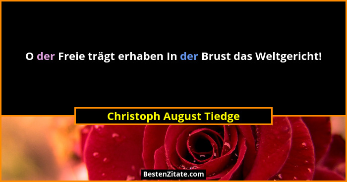 O der Freie trägt erhaben In der Brust das Weltgericht!... - Christoph August Tiedge