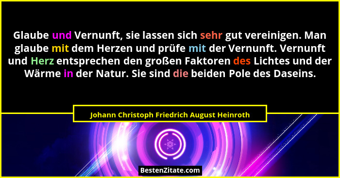 Glaube und Vernunft, sie lassen sich sehr gut vereinigen. Man glaube mit dem Herzen und prüfe mit der Ver... - Johann Christoph Friedrich August Heinroth