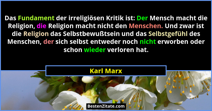 Das Fundament der irreligiösen Kritik ist: Der Mensch macht die Religion, die Religion macht nicht den Menschen. Und zwar ist die Religion... - Karl Marx