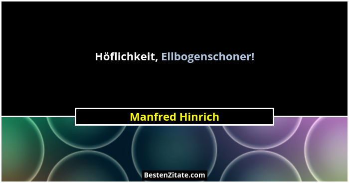 Höflichkeit, Ellbogenschoner!... - Manfred Hinrich