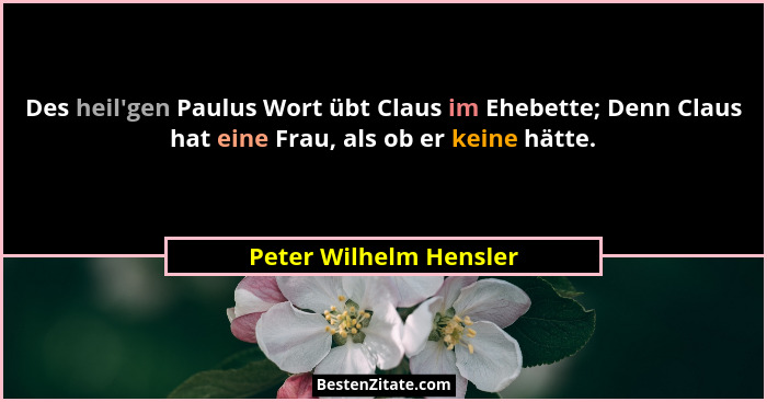 Des heil'gen Paulus Wort übt Claus im Ehebette; Denn Claus hat eine Frau, als ob er keine hätte.... - Peter Wilhelm Hensler
