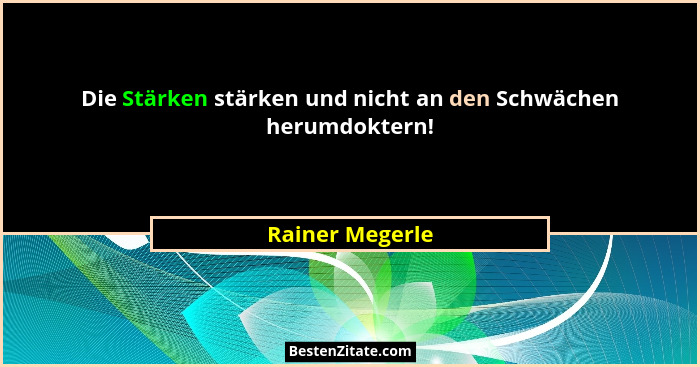 Die Stärken stärken und nicht an den Schwächen herumdoktern!... - Rainer Megerle