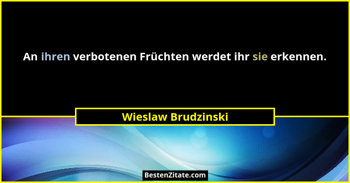 An ihren verbotenen Früchten werdet ihr sie erkennen.... - Wieslaw Brudzinski