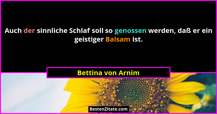 Auch der sinnliche Schlaf soll so genossen werden, daß er ein geistiger Balsam ist.... - Bettina von Arnim