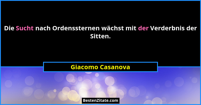 Die Sucht nach Ordenssternen wächst mit der Verderbnis der Sitten.... - Giacomo Casanova